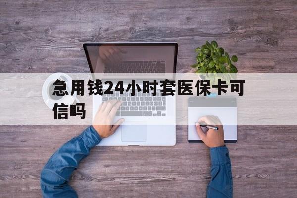 山南最新急用钱24小时套医保卡可信吗方法分析(最方便真实的山南急用钱套医保卡联系方式v渠道方法)