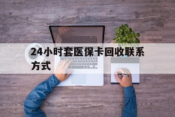 山南最新24小时套医保卡回收联系方式方法分析(最方便真实的山南急用钱24小时套医保卡方法)