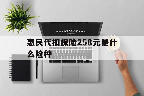 详细阅读:山南最新惠民代扣保险258元是什么险种方法分析(最方便真实的山南惠民保险是什么保险149元方法) 山南最新惠民代扣保险258元是什么险种方法分析(最方便真实的山南惠民保险是什么保险149元方法)